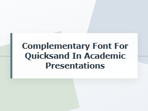 Complementary Fonts for Quicksand in Academic Slides